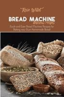 Bread Machine Delicious Recipes: Quick and Easy Bread Machine Recipes for Baking your Own Homemade Bread