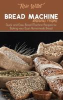 Bread Machine Delicious Recipes: Quick and Easy Bread Machine Recipes for Baking your Own Homemade Bread