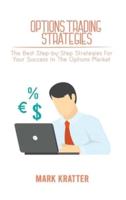 OPTIONS TRADING STRATEGIES: The Best Step-by-Step Strategies For Your Success In The Options Market