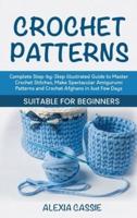 Crochet Patterns: Complete Step-by-Step illustrated Guide to Master Crochet Stitches, Make Spectacular Amigurumi Patterns and Crochet Afghans in Just Few Days. Suitable for Beginners