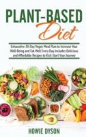 Plant-Based Diet: Exhaustive 30-Day Vegan Meal Plan to Increase Your Well-Being and Eat Well Every Day. Includes Delicious and Affordable Recipes to Kick-Start Your Journey