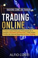 Trading Online: Ragiona Come un Trader! L'Unica Guida Pratica per Principianti che ti Insegna a Investire con Successo   Dall'Analisi Tecnica dei Mercati Finanziari al Forex Trading