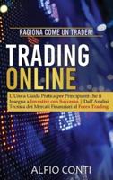 Trading Online: Ragiona Come un Trader! L'Unica Guida Pratica per Principianti che ti Insegna a Investire con Successo   Dall'Analisi Tecnica dei Mercati Finanziari al Forex Trading