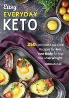 Easy Everyday Keto: +135 Recipes Quick and Easy Low-Carb, High-Fat Ketogenic Recipes on a Budget. Regain Your Metabolism and Lose Weight and Stay Healthy