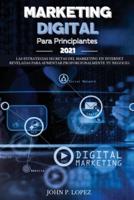 Marketing Digital Para Principiantes 2021: Las Estrategias Secretas del Marketing en Internet Reveladas para Aumentar Proporcionalmente Tu Negocio. (Digital Marketing For Beginners 2021 - Spanish Version)