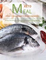 KETO MEAL PREP COOKBOOK FOR BEGINNERS: 50 Easy Keto Recipes for Busy People to Keep A ketogenic Diet Lifestyle