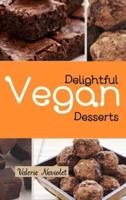 Delightful Vegan Desserts: Delicious And Succulent Vegan Desserts, Easy To Prepare And Ideal To Amaze Your Friends And Relatives In Every Occasion