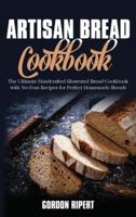 Artisan Bread Cookbook: The Ultimate Handcrafted Illustrated Bread Cookbook with No-Fuss Recipes for Perfect Homemade Breads