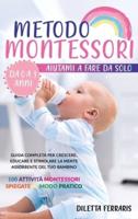 Metodo Montessori: Aiutami a Fare da Solo da 0 a 3 anni! Guida Completa per Crescere, Educare e Stimolare la Mente Assorbente del Tuo Bambino. 100 Attività Montessori Spiegate in Modo Pratico