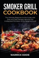 Smoker Grill Cookbook: The Ultimate Beginner-to-Pro Guide with Easy and Tasty Recipes. Become the Undisputed Pitmaster of the Neighborhood!