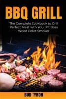 Bbq Grill: The Complete Cookbook to Grill Perfect Meat with Your Pit Boss Wood Pellet Smoker