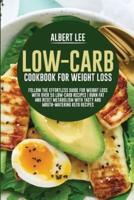 Low-Carb Cookbook For Weight Loss: Follow the Effortless Guide For Weight Loss With Over 50 Low-Carb Recipes   Burn Fat and Reset Metabolism With Tasty and Mouth-Watering Keto Recipes