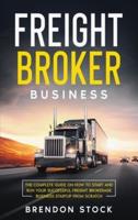 Freight Broker Business: The Complete Guide on How to Start and Run Your Successful Frеіght Вrоkеrаgе Вuѕіnеѕѕ Startup from Scratch