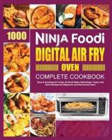 Ninja Foodi Digital Air Fry Oven Cookbook: Easy & Amazing Air Crisp, Air Broil, Bake, Dehydrate and Toast Recipes