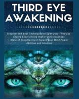 Third Eye Awakening: Discover the Best Techniques to Open Your Third Eye Chakra Experiencing Higher Consciousness, State of Enlightenment, Expand your Mind Power, Abilities and Intuition