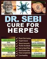 Dr. Sebi Cure for Herpes: A Complete Guide to Getting Herpes Treatment Using Dr. Sebi Alkaline Diet - Cures, Treatments, Products, Herbs &amp; Remedies for Genital &amp; Oral HSV1, HSV2 and Other STDs &amp; STIs
