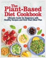 The Plant Based Diet Cookbook: The Ultimate Guide for Beginners with Healthy Recipes and Kick Start Meal Plan