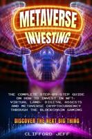 Metaverse Investing: The Complete Step-by-Step Guide on How to  Invest in NFT, Virtual Land, Digital Assests and Metaverse Cryptocurrency through the  Blockchain Gaming. Discover the Next Big Thing