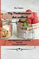 My Mediterranean Diet Cookbook: Easy Breakfast And Brunch Recipes To Start Each Day