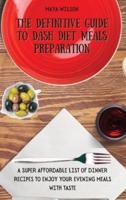 The Definitive Guide to Dash Diet Meals Preparation: A Super Affordable list of Dinner Recipes to Enjoy Your Evening  Meals with Taste