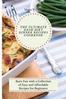 The Ultimate Dash Diet Dinner Recipes Cookbook: Burn Fats with a Collection of Easy and Affordable Recipes for Beginners