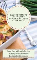 The Ultimate Dash Diet Dinner Recipes Cookbook: Burn Fats with a Collection of Easy and Affordable Recipes for Beginners