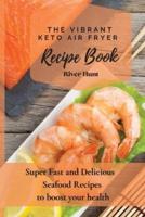 The Vibrant Keto Air Fryer Recipe Book: Super Fast and Delicious Seafood Recipes to boost your health