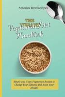 The Vibrant Vegetarian Diet Handbook: Simple and Tasty Vegetarian Recipes to Change Your Lifestyle and Boost Your Health