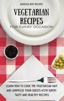 Vegetarian Recipes for Every Occasion: Learn How to Cook the Vegetarian Way and Surprise Your Guests with Super-Tasty and Healthy Recipes