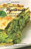 The Ultimate Vegetarian Sweet & Savory Recipe Book: Delicious Sweet And Savory Vegetarian Dishes For Everyone