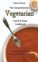 The Comprehensive Vegetarian Lunch & Soup Cookbook: Easy Vegetarian Lunch And Soup Dishes For Everyone