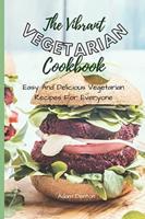 The Vibrant Vegetarian Cookbook: Easy And Delicious Vegetarian Recipes For Everyone