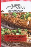 The Complete Vegetarian Side Dish Cookbook: Easy And Delicious Side Dish Vegetarian Recipes