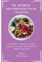 The Ultimate Mediterranean Recipe Collection: A Complete Collection of Healthy Recipes to Discover the Benefits of Mediterranean Diet