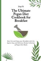 The Ultimate Pegan Diet Cookbook for Breakfast: Burn Fat and Enjoy your Breakfast with this Quick, Easy and Delicious Recipe Collection of Pegan Diet Meals