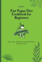 Fast Pegan Diet Cookbook for Beginners: Super Tasty, Affordable and Quick Recipes for Busy People