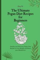 The Ultimate Pegan Diet Recipes for Beginners: Healthy and Delicious Pegan Diet Recipes to Lose Weight and Boost your Metabolism
