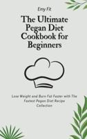 The Ultimate Pegan Diet Cookbook for Beginners: Lose Weight and Burn Fat Faster with The Fastest Pegan Diet Recipe Collection