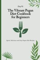 The Vibrant Pegan Diet Cookbook for Beginners: Quick, Delicious and Easy Pegan Diet Recipes