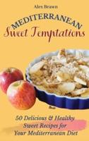 Mediterranean Sweet Temptations  : 50 Delicious & Healthy Sweet Recipes for Your Mediterranean Diet