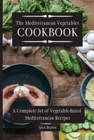 The Mediterranean Vegetables Cookbook  : A Complete Set of Vegetable-Based Mediterranean Recipes
