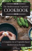 The Mediterranean Vegetables Cookbook  : A Complete Set of Vegetable-Based Mediterranean Recipes