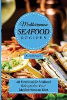 Mediterranean Seafood Recipes  :   50 Unmissable Seafood Recipes for Your  Mediterranean Diet