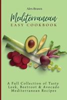 Mediterranean Easy Cookbook  : A Full Collection of Tasty Leek, Beetroot & Avocado Mediterranean Recipes