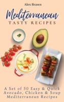 Mediterranean Tasty Recipes: A Set of 50 Easy & Quick Avocado, Chicken & Soup Mediterranean Recipes