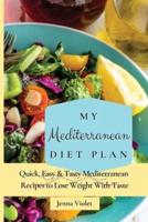 My Mediterranean Diet Plan: Quick, Easy & Tasty Mediterranean Recipes to Lose Weight With Taste