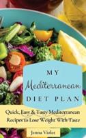 My Mediterranean Diet Plan: Quick, Easy & Tasty Mediterranean Recipes to Lose Weight With Taste