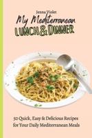 My Mediterranean Lunch & Dinner  : 50 Quick, Easy & Delicious Recipes for Your Daily Mediterranean Meals