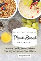 The Ultimate Guide to Plant- Based Breakfast