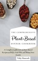 The Comprehensive Plant- Based Dinner Cookbook